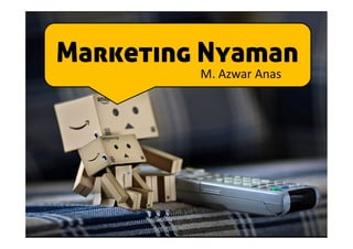Marketing Nyaman
M. Azwar Anas

 
