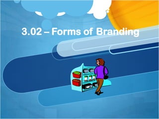 3.02 – Forms of Branding
 