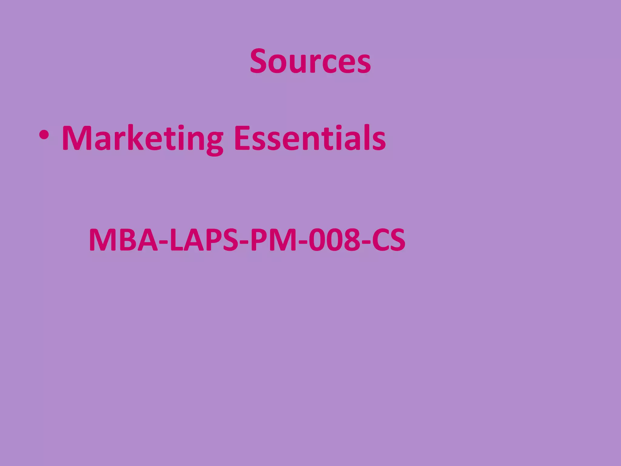 Sources
• Marketing Essentials

   MBA-LAPS-PM-008-CS
 