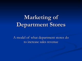 Marketing of Department Stores A model of what department stores do to increase sales revenue 