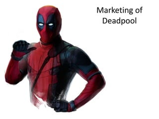 Marketing of
Deadpool
 