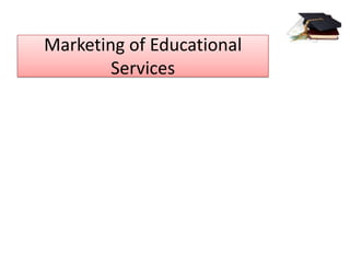 Marketing of Educational
        Services
 
