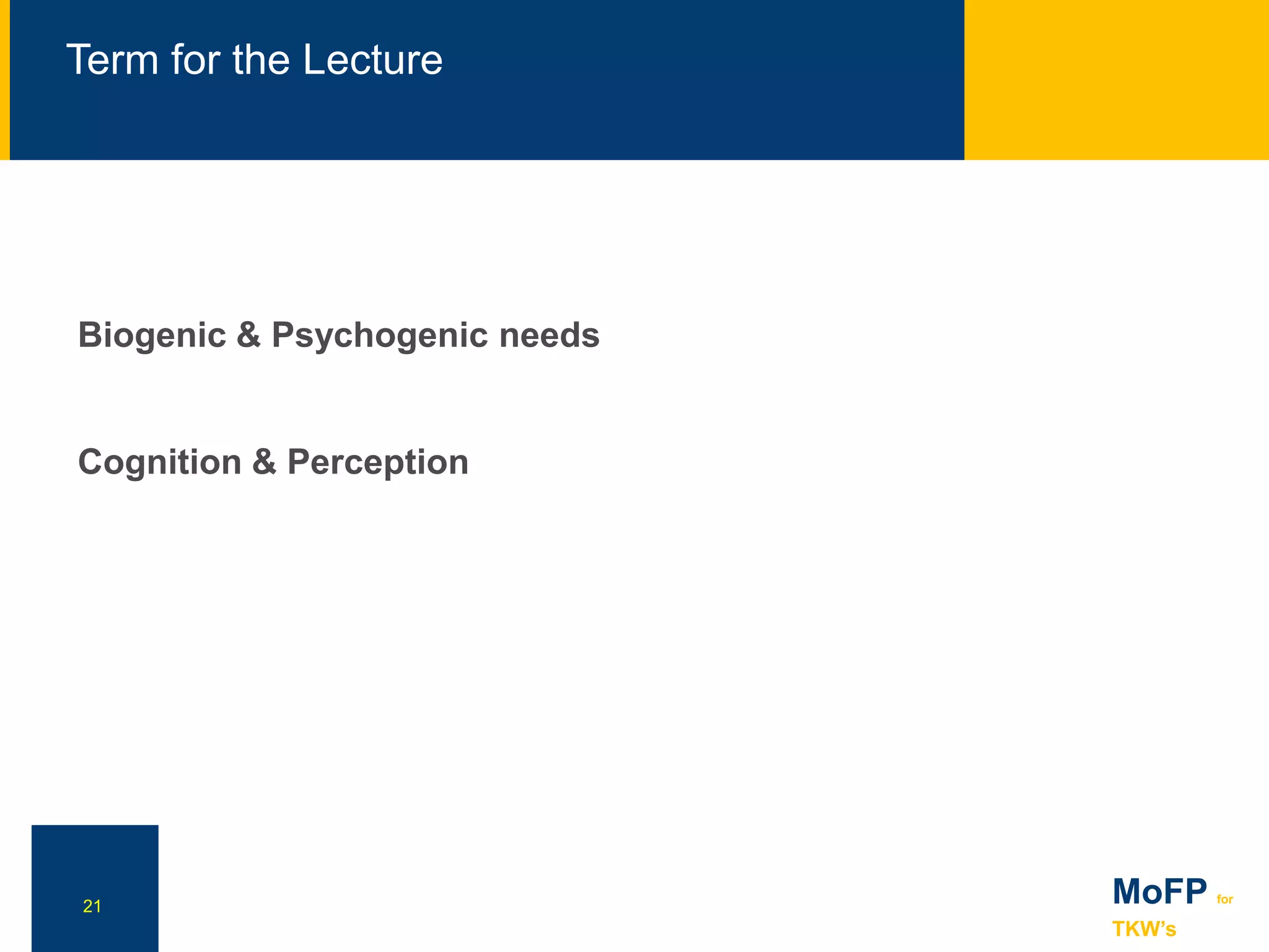 21
NN
Term for the Lecture
21 MoFP for
TKW’s
Biogenic & Psychogenic needs
Cognition & Perception
 