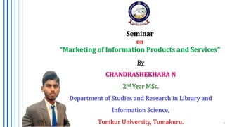 McGraw-Hill/Irwin Copyright © 2013 by The McGraw-Hill Companies, Inc. All rights reserved.
Seminar
on
“Marketing of Information Products and Services”
By
CHANDRASHEKHARA N
2nd Year MSc.
Department of Studies and Research in Library and
Information Science,
Tumkur University, Tumakuru.
 