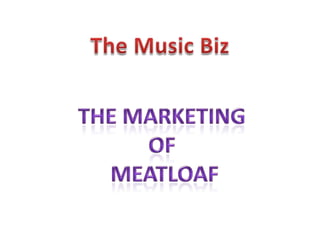 The Music Biz The marketing  of  meatloaf 