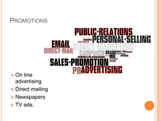 PROMOTIONS
 On line
advertising
 Direct mailing
 Newspapers
 TV ads.
 