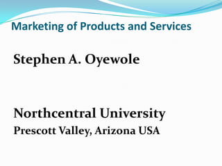 Marketing of Products and Services
Stephen A. Oyewole
Northcentral University
Prescott Valley, Arizona USA
 