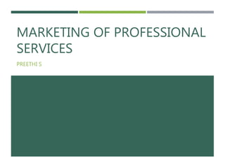 MARKETING OF PROFESSIONAL
SERVICES
PREETHI S
 