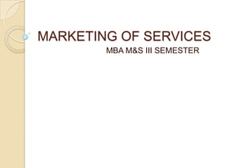 MARKETING OF SERVICES
MBA M&S III SEMESTER

 
