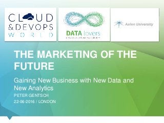 THE MARKETING OF THE
FUTURE
Gaining New Business with New Data and
New Analytics
PETER GENTSCH
22-06-2016 / LONDON
 