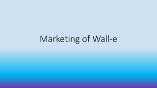 Marketing of Wall-e
 