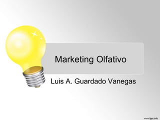 Marketing Olfativo
Luis A. Guardado Vanegas

 
