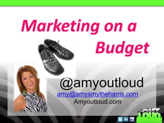 Marketing on a
         Budget
    @amyoutloud
    amy@amysmytheharris.com
        Amyoutloud.com
 