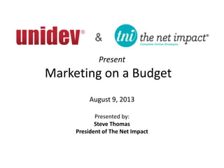 Present
Marketing on a Budget
August 9, 2013
Presented by:
Steve Thomas
President of The Net Impact
 
