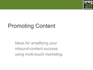 Promoting Content
Ideas for amplifying your
inbound-content success
using multi-touch marketing.
 