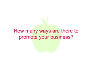 How many ways are there to
  promote your business?
 