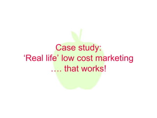 Case study:
‘Real life’ low cost marketing
        …. that works!
 