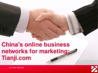China’s online business 
networks for marketing: 
Tianji.com 
By Sampi Marketing 
 