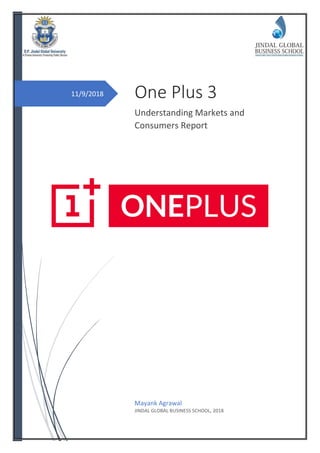 11/9/2018 One Plus 3
Understanding Markets and
Consumers Report
Mayank Agrawal
JINDAL GLOBAL BUSINESS SCHOOL, 2018
 