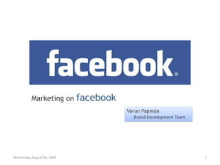 Marketing on facebook Varun Papneja      -Brand Development Team Thursday, July 24, 2008 1 