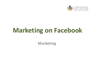 Marketing on Facebook
Marketing
 