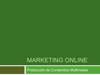 Marketing online Producción de Contenidos Multimedia 