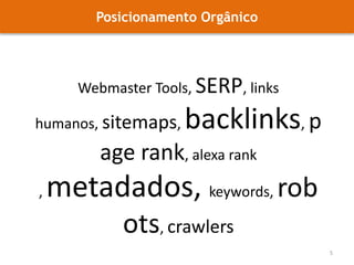 Posicionamento OrgânicoWebmaster Tools, SERP, links humanos, sitemaps, backlinks, pagerank, alexarank, metadados, keywords, robots, crawlers5