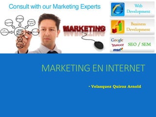 MARKETING EN INTERNET 
• Velasquez Quiroz Arnold 
 