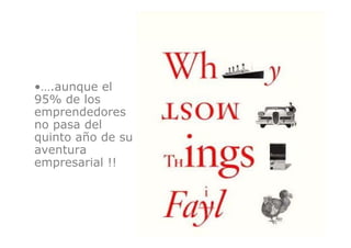 •….aunque el
95% d los
     de l
emprendedores
no pasa del
quinto año de su
aventura
empresarial !!
 