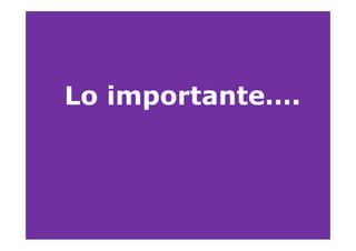 Lo importante
   importante….
 