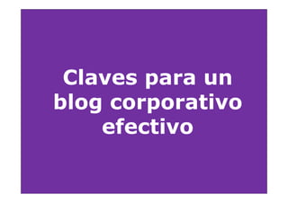 Claves para un
blog corporativo
    efectivo
 