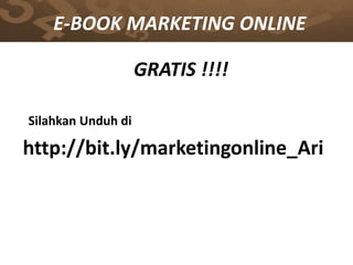E-BOOK MARKETING ONLINE
GRATIS !!!!
Silahkan Unduh di
http://bit.ly/marketingonline_Ari
 