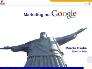 Marketing no




                                                                            Marcio Okabe
                                                                               @marciookabe




Rua Machado Bittencourt, 205, cj. 32 - Vila Mariana | www.elementa.com.br
 