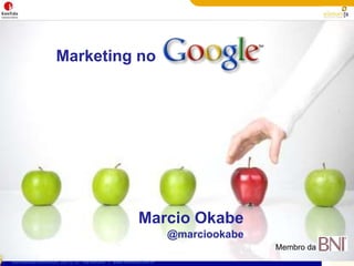 Marketing no“Bonito é aparecer no Google”Marcio Okabe@marcioKonfideMembro do 