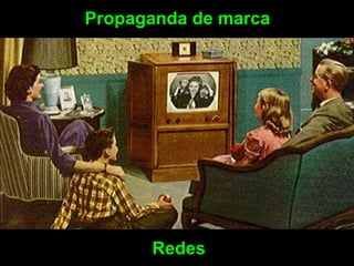 Propaganda de marca




      Redes
 