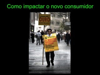 Como impactar o novo consumidor
 