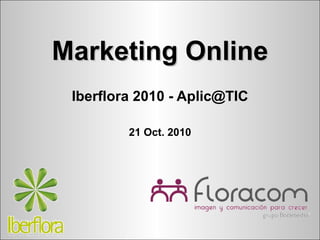 Marketing Online Iberflora 2010 - Aplic@TIC 21 Oct. 2010 
