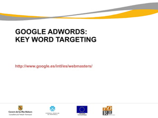 GOOGLE ADWORDS :   KEY WORD TARGETING http://www.google.es/intl/es/webmasters/ 