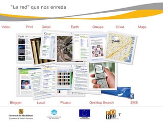 Blogger   Local  Picasa  Desktop Search   SMS Video Print  Gmail Earth Groups Orkut Maps  “ La red” que nos enreda 
