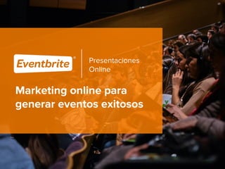 Marketing online para
generar eventos exitosos
Presentaciones
Online
 
