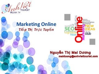 Marketing Online
Tiế p Thị Trự c Tuyế n




                   Nguyễn Thị Mai Dương
                         maiduong@anhviettourist.com
 