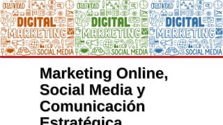 Marketing Online,Marketing Online,
Social Media ySocial Media y
ComunicaciónComunicación
 