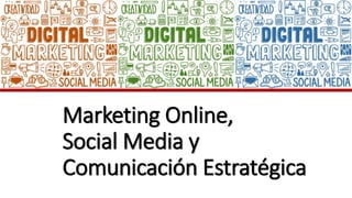 Marketing Online,
Social Media y
Comunicación Estratégica
 