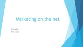 Marketing on the net
Ali Heydari
3rd Semester
 