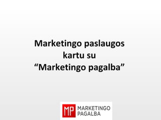 Marketingo paslaugos  kartu su  “Marketingo pagalba”  
