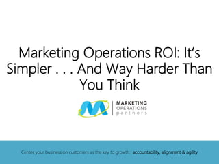 Marketing Operations ROI: It`s Simpler and Way Harder Than You Think | PPTX