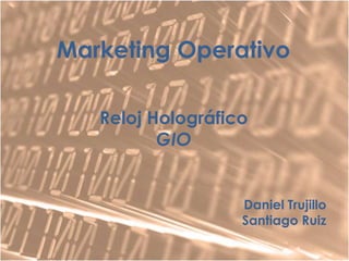Marketing Operativo Reloj Holográfico GIO Daniel Trujillo Santiago Ruiz 