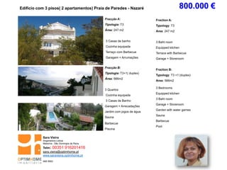 Fracção A:
Tipologia: T3
Área: 247 m2
3 Casas de banho
Cozinha equipada
Terraço com Barbecue
Garagem + Arrumações
Fracção B:
Tipologia: T3+1( duplex)
Área: 566m2
3 Quartos
Cozinha equipada
3 Casas de Banho
Garagem + Arrecadações
Jardim com jogos de água
Sauna
Barbecue
Piscina
Edifício com 3 pisos( 2 apartamentos) Praia de Paredes - Nazaré
Fraction A:
Typology: T3
Area: 247 m2
3 Baht room
Equipped kitchen
Terrace with Barbecue
Garage + Storeroom
Fraction B:
Typology: T3 +1 (duplex)
Area: 566m2
3 Bedrooms
Equipped kitchen
3 Baht room
Garage + Storeroom
Garden with water games
Sauna
Barbecue
Pool
Sara Vieira
Angariadora Lisboa
Madorna - São Domingos de Rana
Telm: 00351 916201416
sara.vieira@optimhome.pt
www.saravieira.optimhome.pt
AMI 9593
800.000 €
 