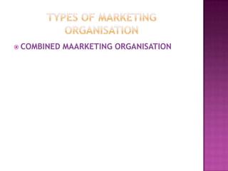 Types of marketing organisationCOMBINED MAARKETING ORGANISATION