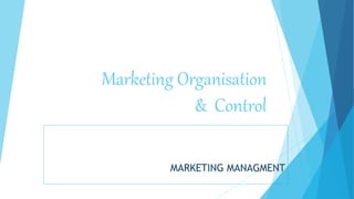 Marketing Organisation
& Control
MARKETING MANAGMENT
 